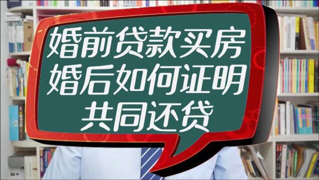 婚前贷款买房,婚后如何证明共同还贷?