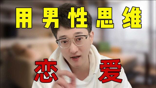 恋爱绝招:教你用“男性思维”谈恋爱