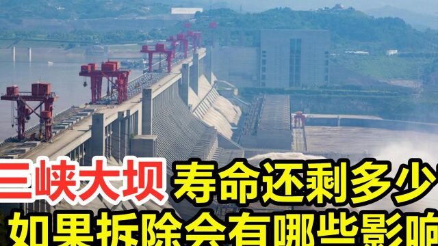 三峡大坝的寿命还有多长?如果拆除大坝,会对中国造成什么影响?