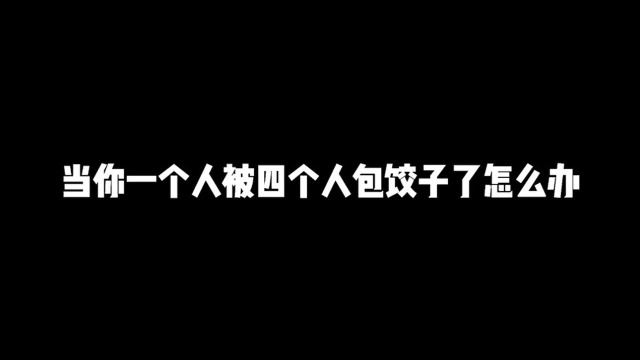 当一个人被四个人包饺子就把饺子吃了吧