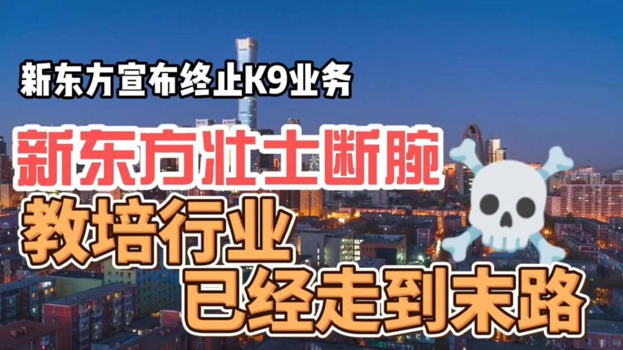 新东方宣布终止K9业务,资本是最聪明的,教培行业已经到头了