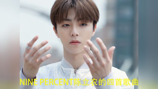 NINE PERCENT陈立农的四首歌曲,各种类型都不在话下,后悔入坑太晚了