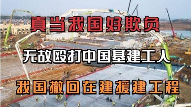 真当中国好欺负无故殴打中国基建工人,我国撤回在建援建工程