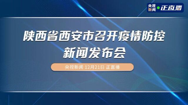 陕西省西安市召开疫情防控新闻发布会