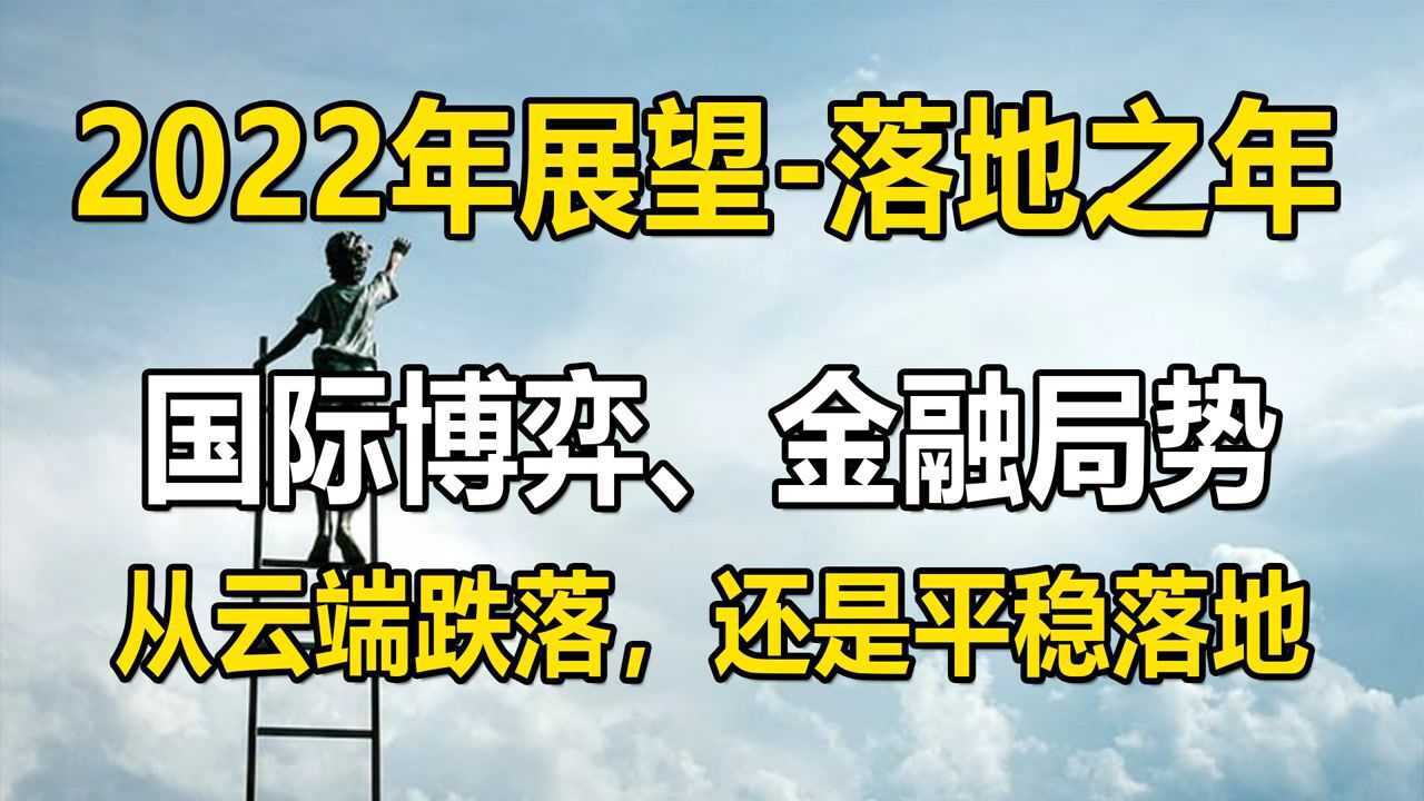 2022年展望:落地之年,全球金融市场从云端跌落,还是平稳落地?