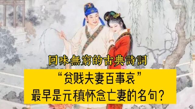 “贫贱夫妻百事哀”的意思都被人理解错了,其实它是诗人元稹怀念亡妻的名句