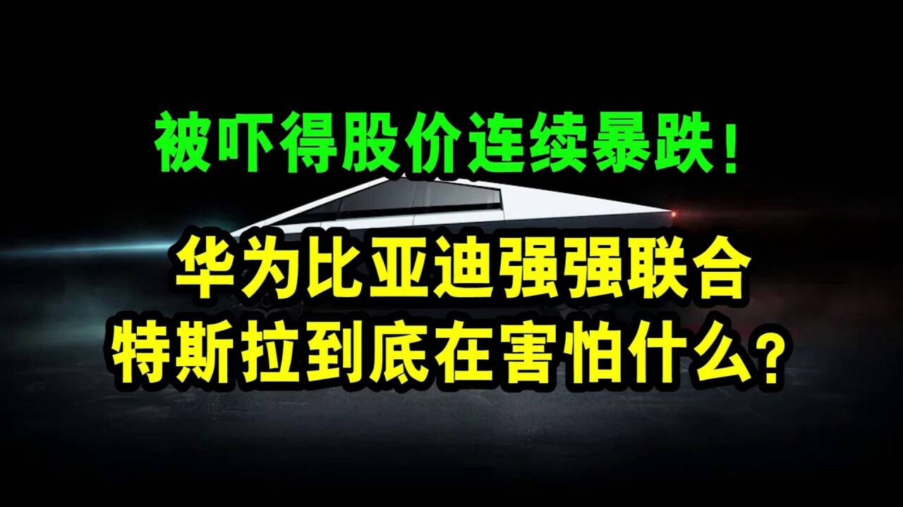 被吓得股价连续暴跌!华为比亚迪强强联合,特斯拉到底害怕什么?