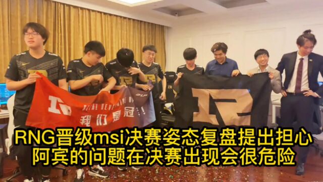 RNG进Msi决赛姿态复盘提出担心:阿宾的问题决赛出现很危险