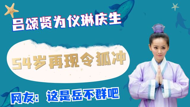 吕颂贤为仪琳庆生,54岁再现令狐冲,网友:这是岳不群吧