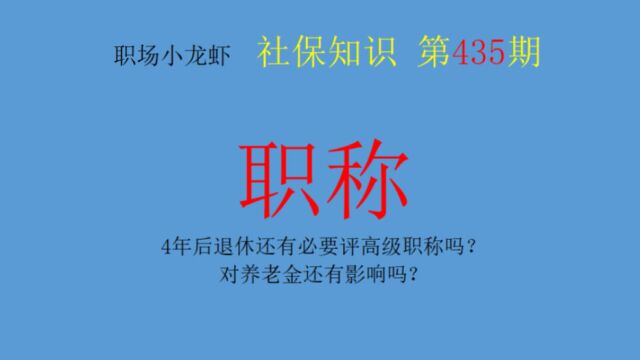 4年后退休还有必要评高级职称吗?对养老金还有影响吗?