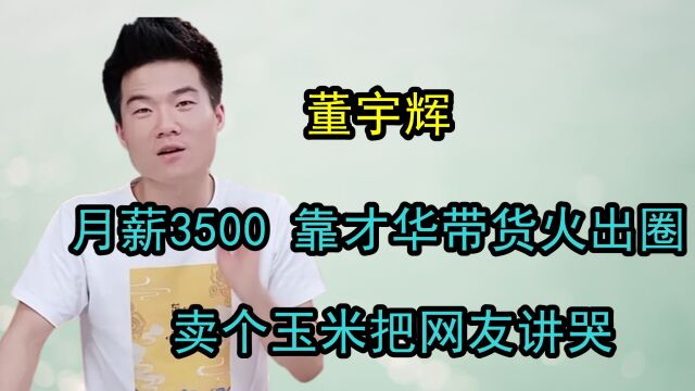 月薪3500的英语老师董宇辉,靠才华带货火出圈,卖个玉米把网友讲哭