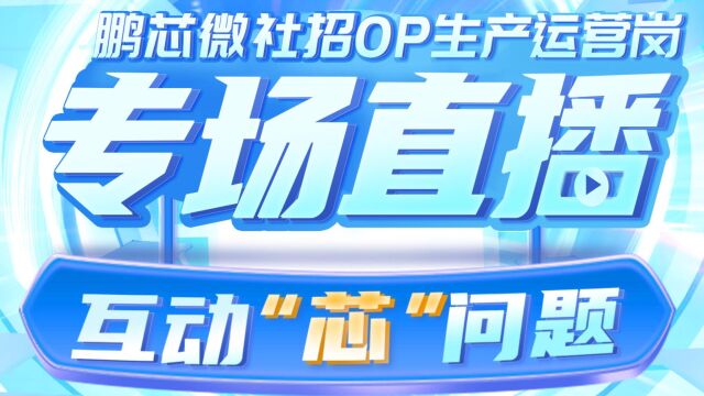 鹏芯微社招OP生产运营专场直播芯问题