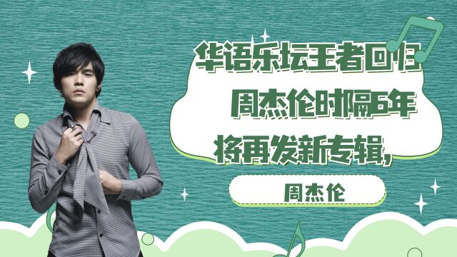 华语乐坛王者回归 周杰伦时隔6年将再发新专辑,