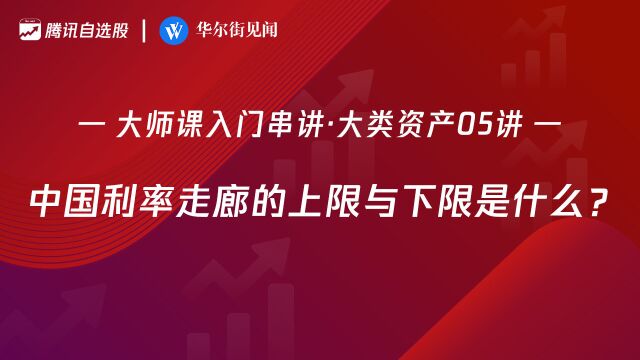 大师课大类资产05讲:中国利率走廊的上限与下限是什么?