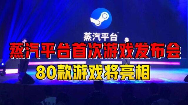 蒸汽平台首次游戏发布会,80款游戏将亮相