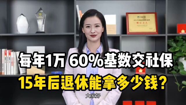 每年1万,60%基数交社保,15年后退休能拿多少钱?