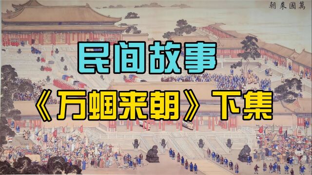 皇上一句话,阁老准备万国来朝的盛典?民间故事《万蝈来朝》下集