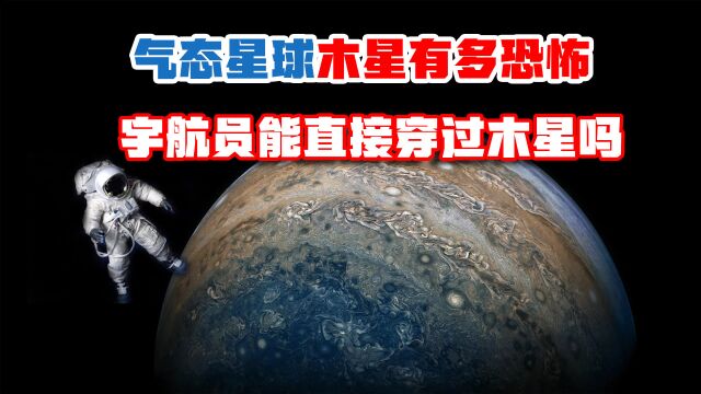 气态星球木星有多恐怖?如条件允许,人类能穿过或降落在木星上吗