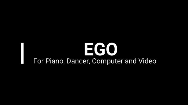 EGO——For Piano, Dancer, Computer and Video