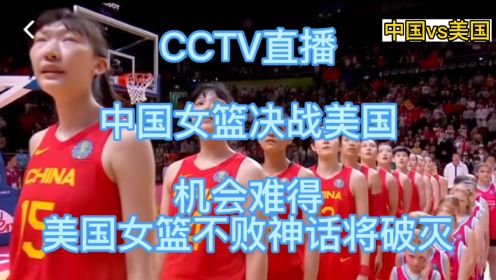 CCTV直播，中国女篮决战美国，机会难得！美国女篮不败神话将破灭