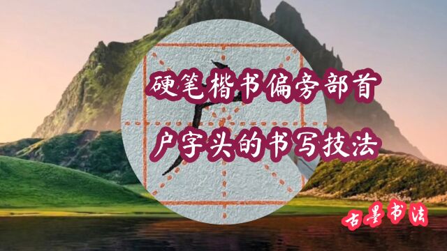 如何写好“户字头”?点居中,点横分离,撇宜长,上部应小