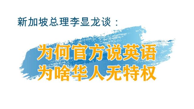 新加坡总理李显龙谈:为何官方用英语,为啥华人无特权