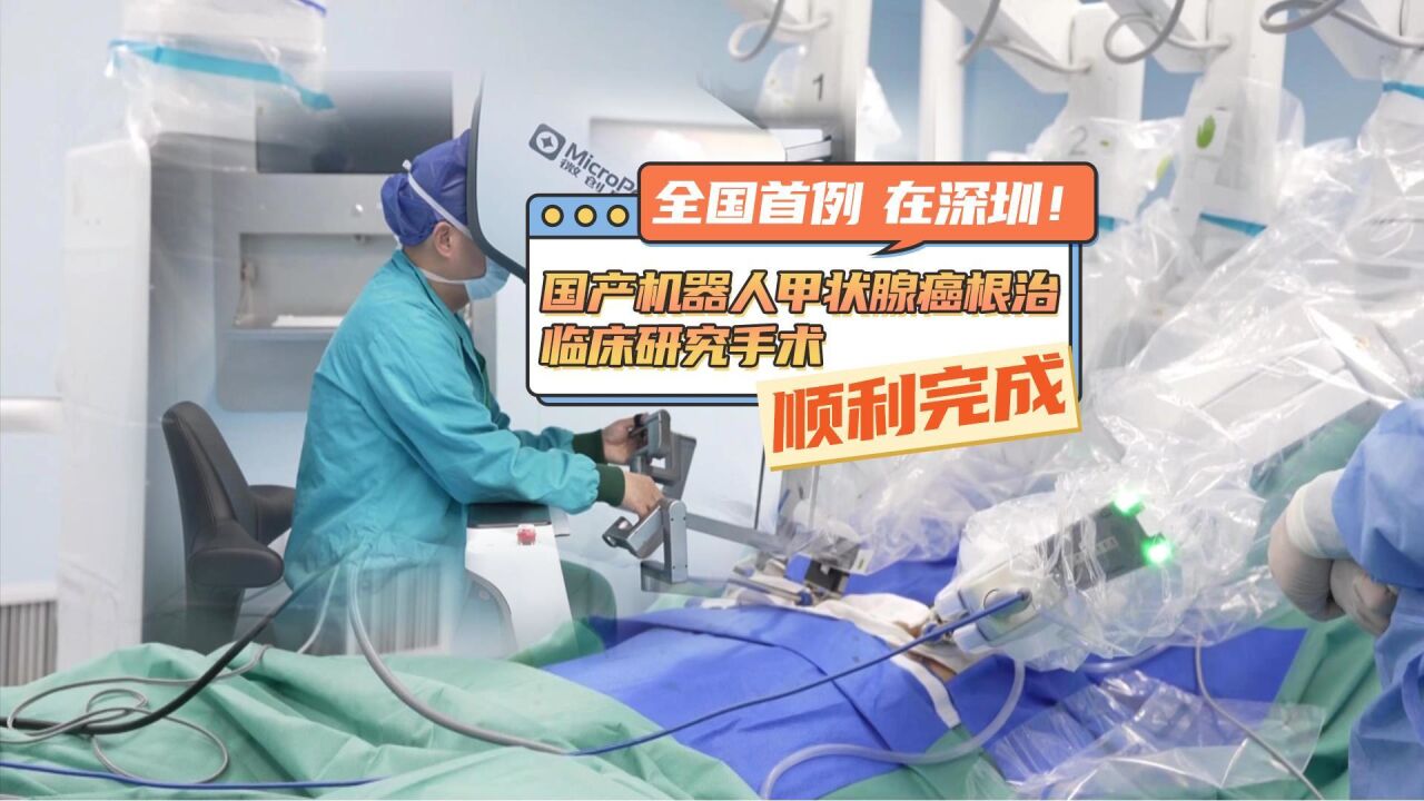 全国首例!国产机器人甲状腺癌根治临床研究手术在深圳顺利完成