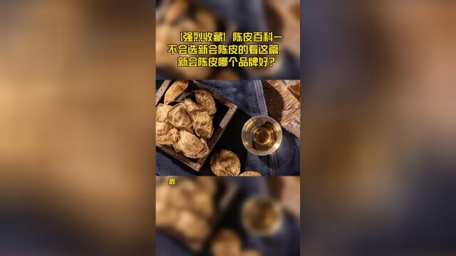 【强烈收藏】陈皮百科—不会选新会陈皮的看这篇,新会陈皮哪个品牌好?