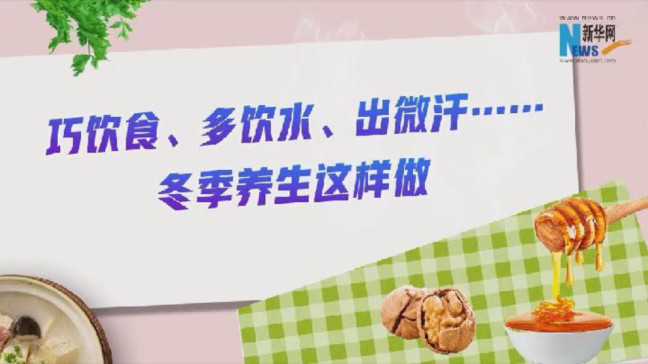 巧膳食、多饮水、出微汗……冬季养生这样做