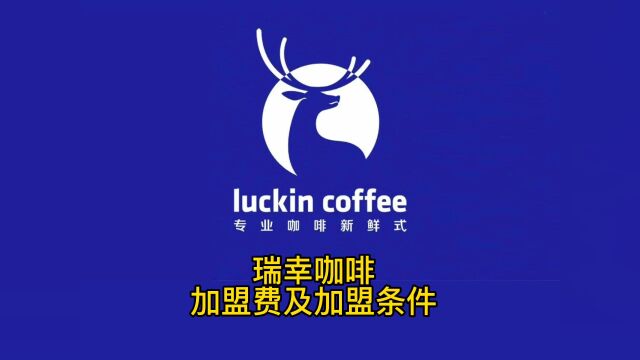 瑞幸咖啡加盟费明细表,瑞幸咖啡官网加盟条件及加盟流程