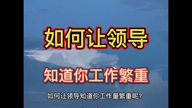 如何让领导知道你工作繁重?