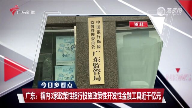 广东:辖内3家政策性银行投放政策性开发性金融工具近千亿元