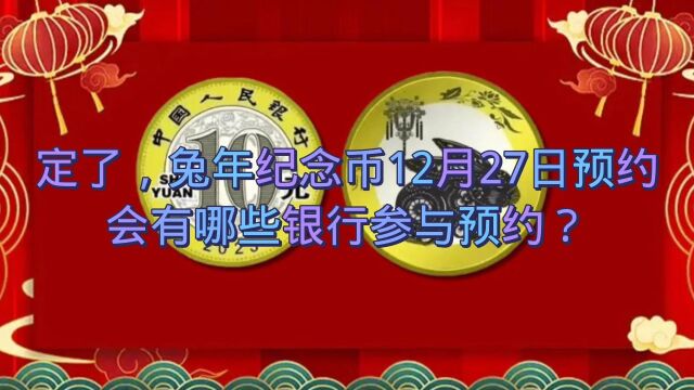 定了,兔年纪念币12月27日预约会有哪些银行参与预约?