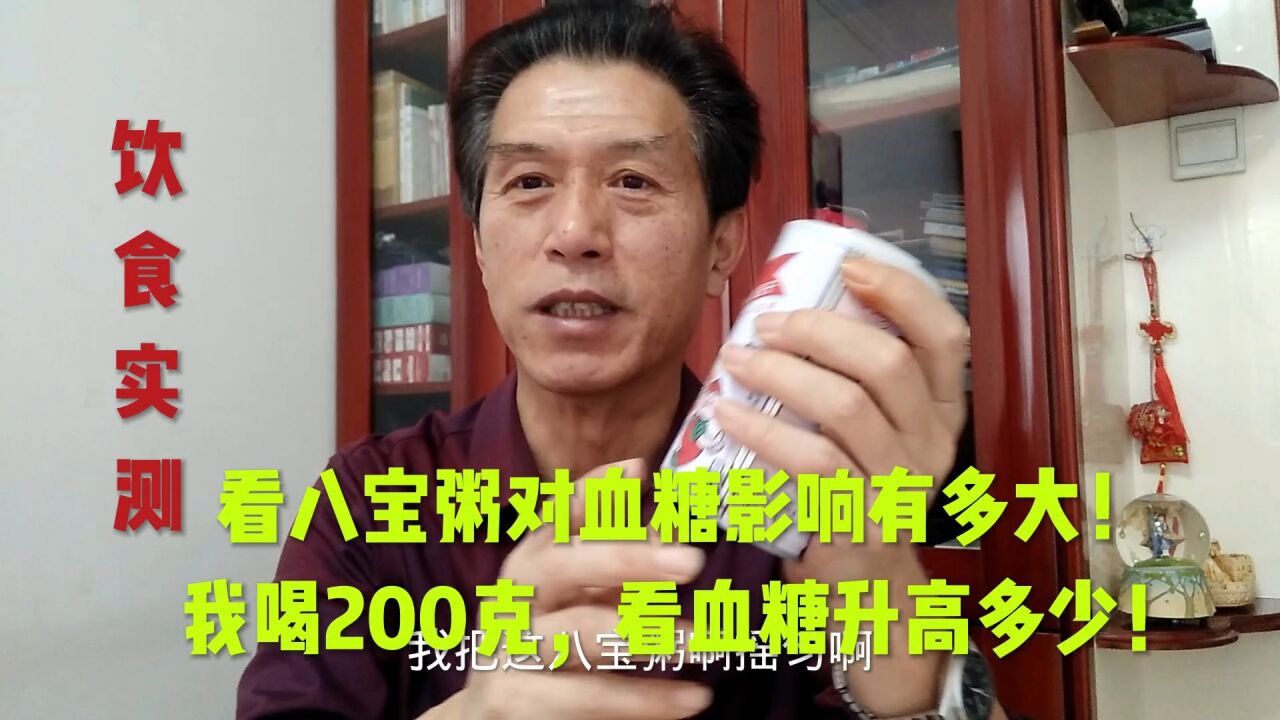 看八宝粥对血糖影响有多大!我喝200克,看血糖升高多少!