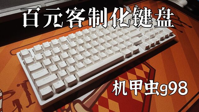 95元的成套客制化机械键盘?百元新卷王!机甲虫G98开箱测评