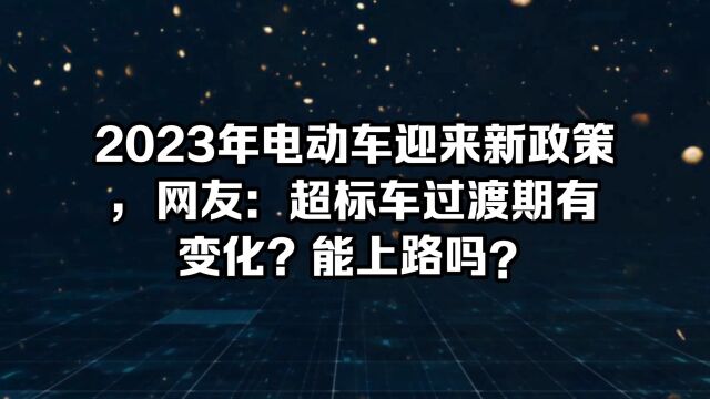 2023年电动车迎来新政策,网友:超标车过渡期有变化?能上路吗?