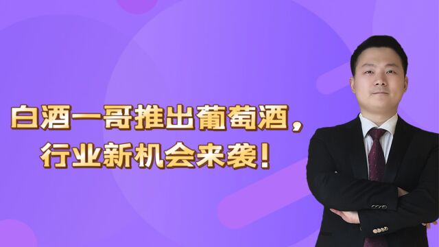 白酒一哥推出葡萄酒,行业新机会来袭!