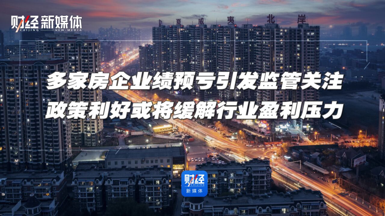 多家房企业绩预亏引发监管关注 政策利好或将缓解行业盈利压力