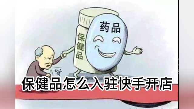 保健品怎么入驻快手?保健品怎么在快手开店?