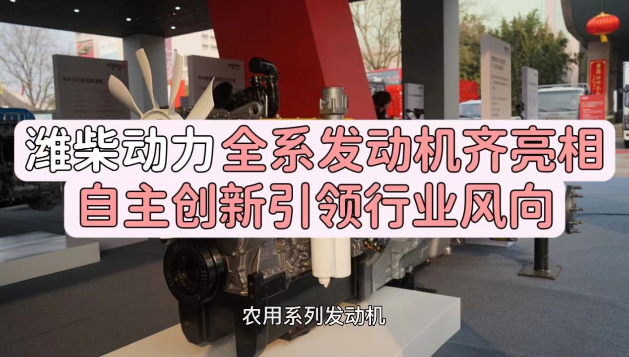 潍柴动力全系发动机齐亮相,自主创新引领行业风向