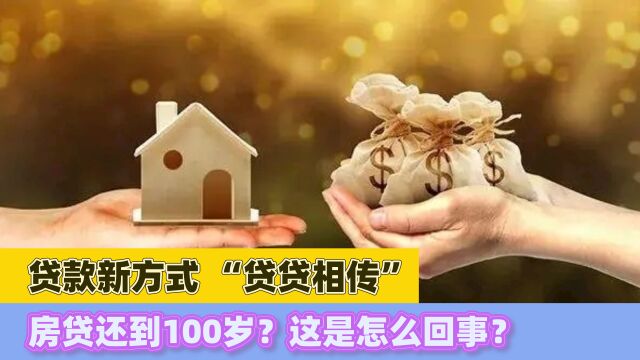 贷款新方式,“贷贷相传”,房贷还到100岁