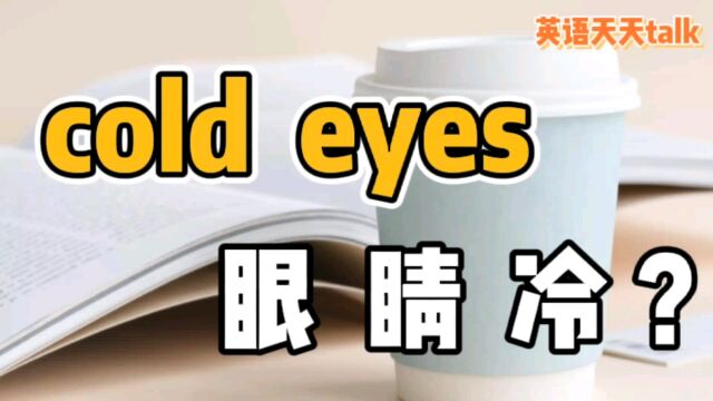 日常口语:cold eyes,翻译成“眼睛冷”,老外可不懂哦!