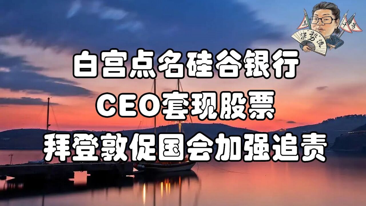 花千芳:白宫点名硅谷银行CEO套现股票,拜登敦促国会加强追责