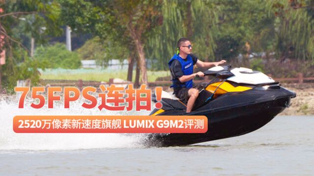 75FPS连拍!2520万像素新速度旗舰 LUMIX G9M2评测