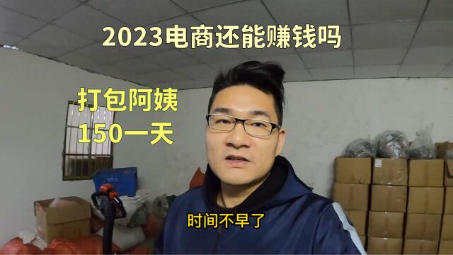 现在做电商还能赚钱吗,仓库收拾好了,招一个打包阿姨,一天150