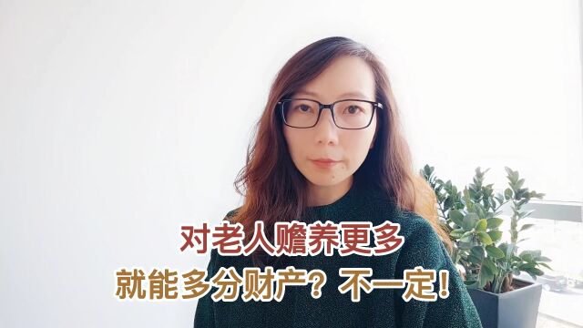 对老人赡养更多,就能多分财产?不一定!