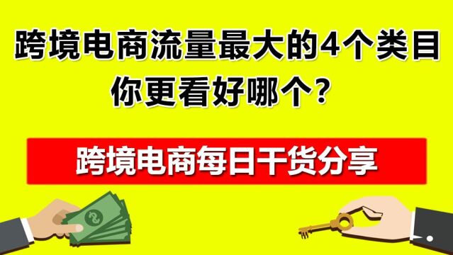 01.跨境电商流量最大的4个类目,你更看好哪个?