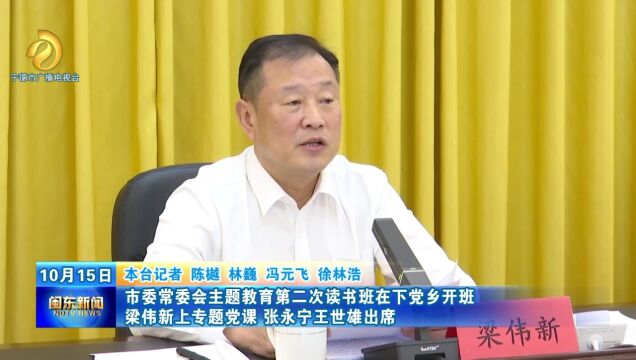 市委常委会主题教育第二次读书班在下党乡开班 梁伟新上专题党课 张永宁王世雄出席