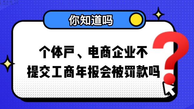 个体户、工作室、电商等企业如果不提交上年度工商年报会被罚款吗