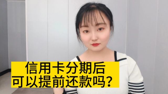 信用卡分期后可以提前还款吗 ?这里有答案!